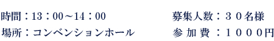 時間：13：00-14：00　場所：コンベンションホール　募集人数：30名様　参加費：1000円